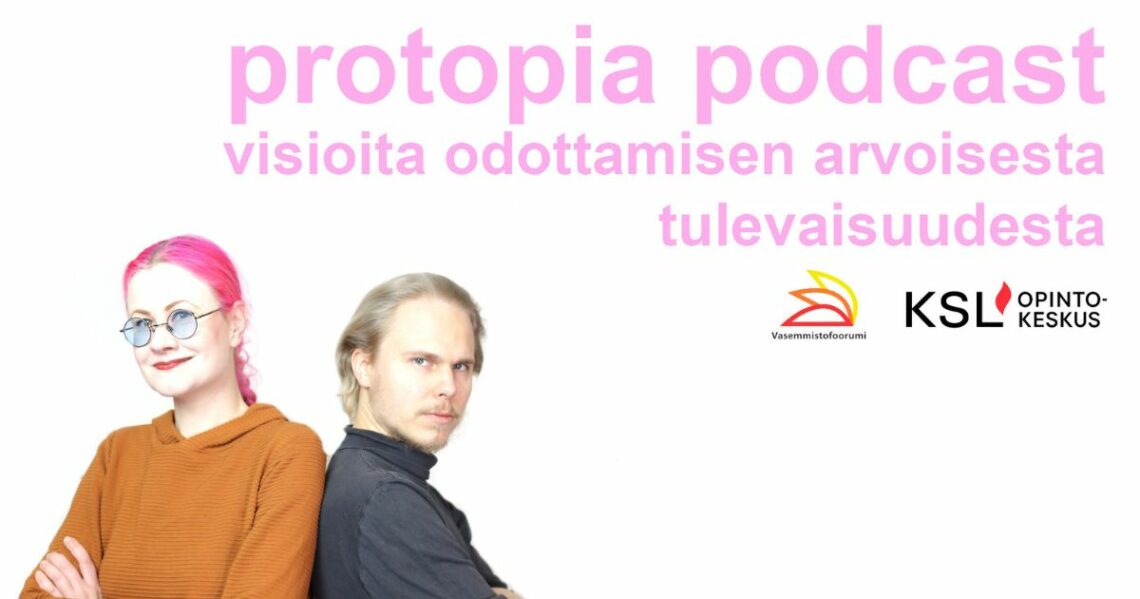 Elina Vainikainen ja Sami Hakkarainen nojaavat toistensa selkiin. Teksti protopia podcast, visioita odottamisen arvoisesta tulevaisuudesta. Vasemmistofoorumin ja KSL-opintokeskuksen logot.