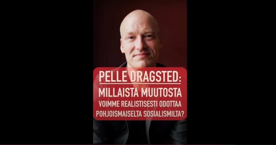 Pelle Dragstedin kasvot ja teksti: Millaista muutosta voimme realistisesti odottaa pohjoismaiselta sosialismilta.