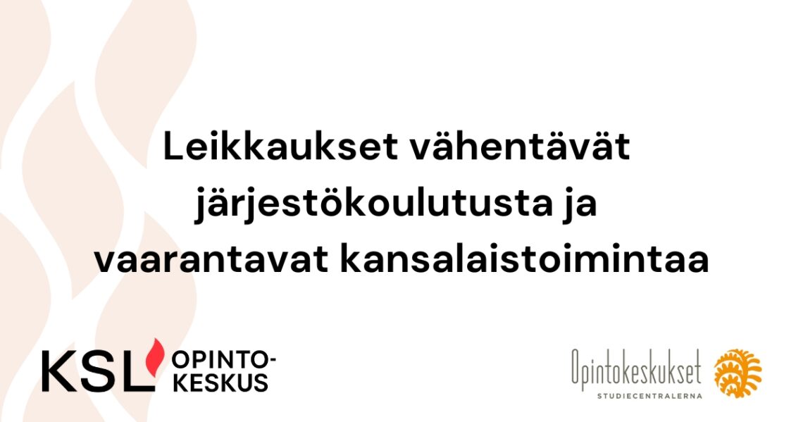 Teksti: Leikkaukset vähentävät järjestökoulutusta ja vaarantavat kansalaistoimintaa. KSL-opintokeskuksen ja Opintokeskukset ry:n logot.